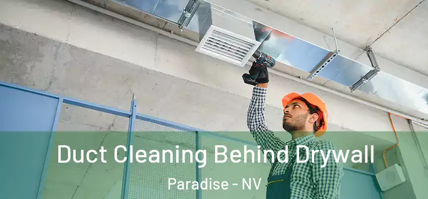 Duct Cleaning Behind Drywall Paradise - NV
